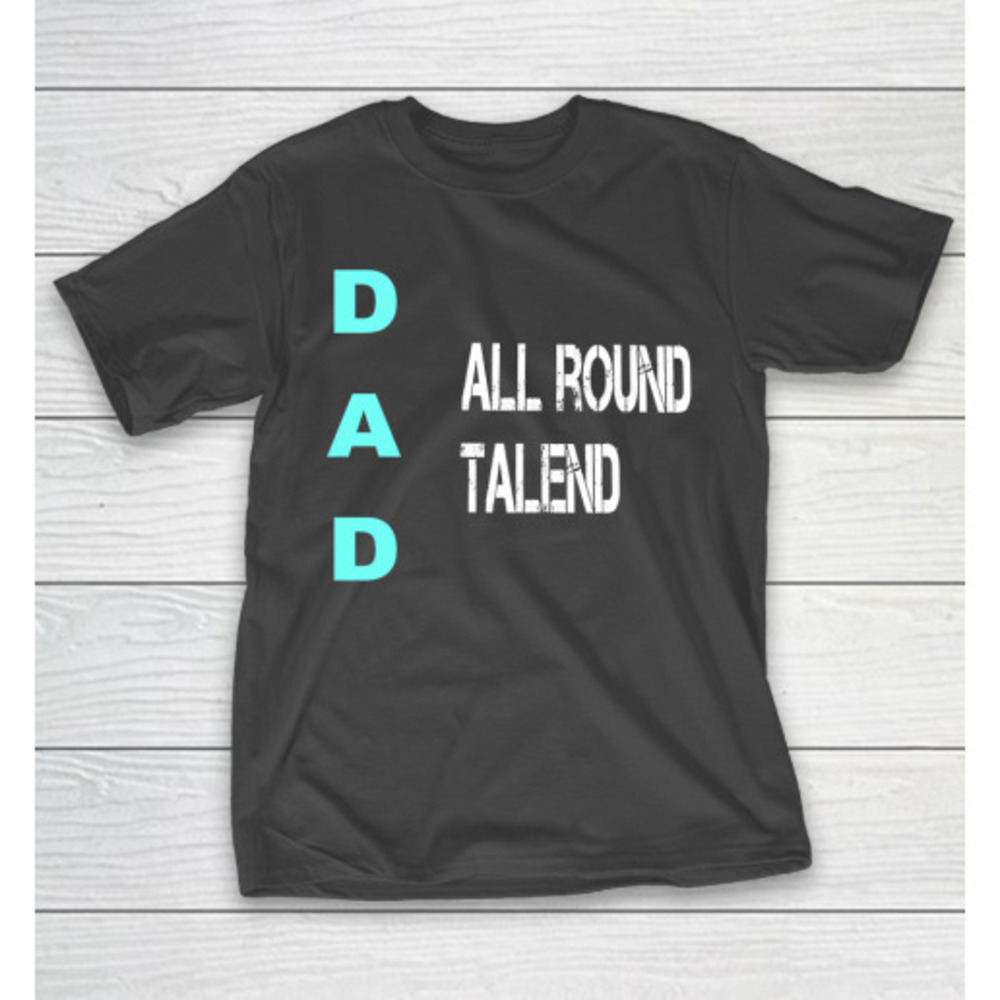 Fathers Day Funny Gift Ideas Apparel Dad All Round Talend Birthday Dad Tshirt
